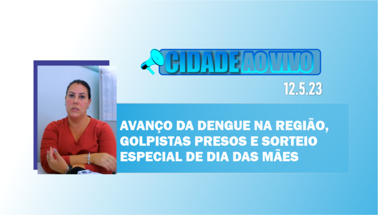 Avanço da dengue na região, golpistas presos e sorteio especial de dia das mães