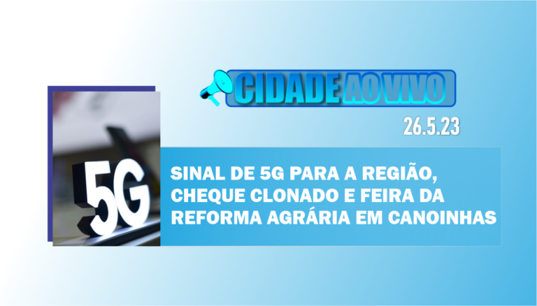 Sinal de 5G para a região, cheque clonado e feira da reforma agrária em Canoinhas