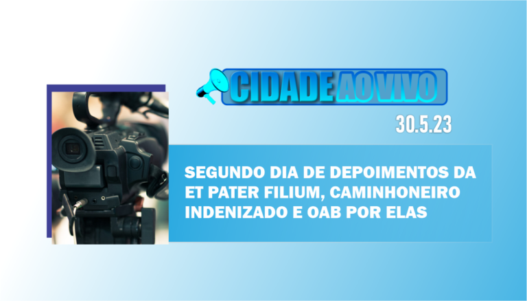 Segundo dia de depoimentos da Et Pater Filium, caminhoneiro indenizado e OAB por Elas