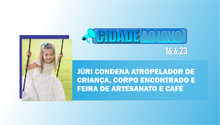 Júri condena atropelador de criança, corpo encontrado e Feira de Artesanato e Café