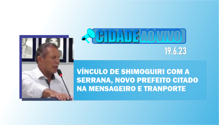Vínculo de Shimoguiri com a Serrana, novo prefeito citado na Mensageiro e transporte escolar