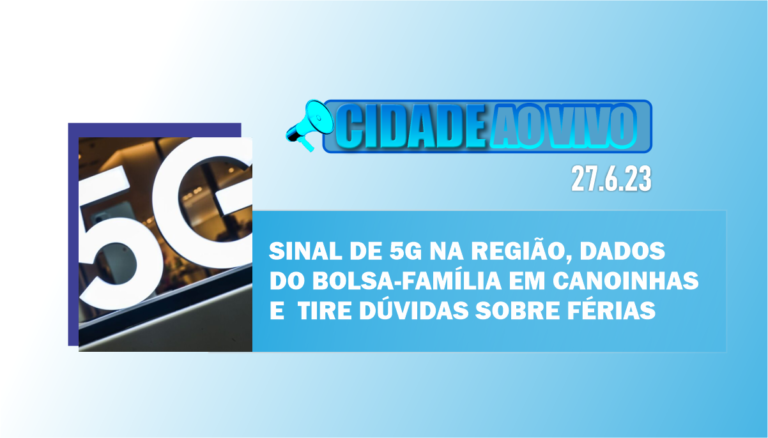 Sinal de 5G na região, dados do Bolsa-Família em Canoinhas e tire dúvidas sobre férias trabalhistas
