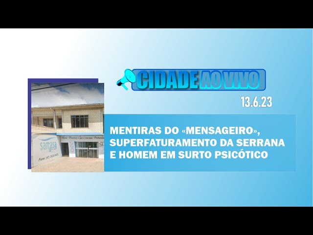 Mentiras do “Mensageiro”, superfaturamento da serrana e homem em surto psicótico
