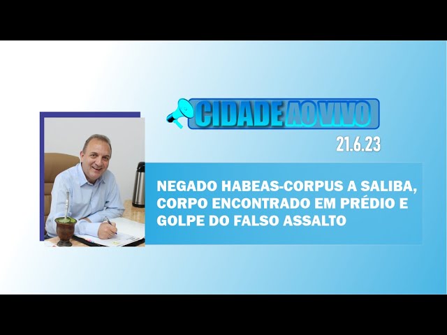 Negado habeas-corpus a Saliba, corpo encontrado em prédio desativado e golpe do falso assalto