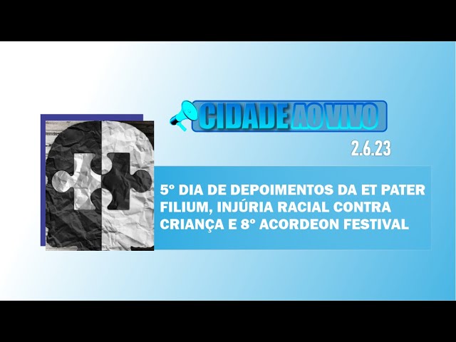 Quinto dia de depoimentos da Et Pater Filium, injúria racial contra criança e 8º Acordeon Festival