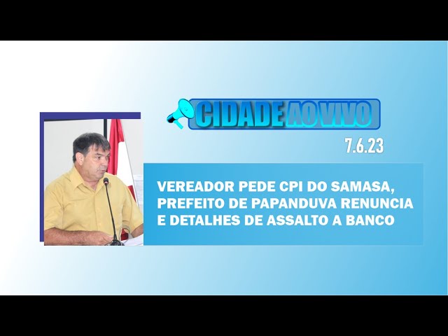 Vereador pede CPI do Samasa, prefeito de Papanduva renuncia e detalhes de assalto a banco