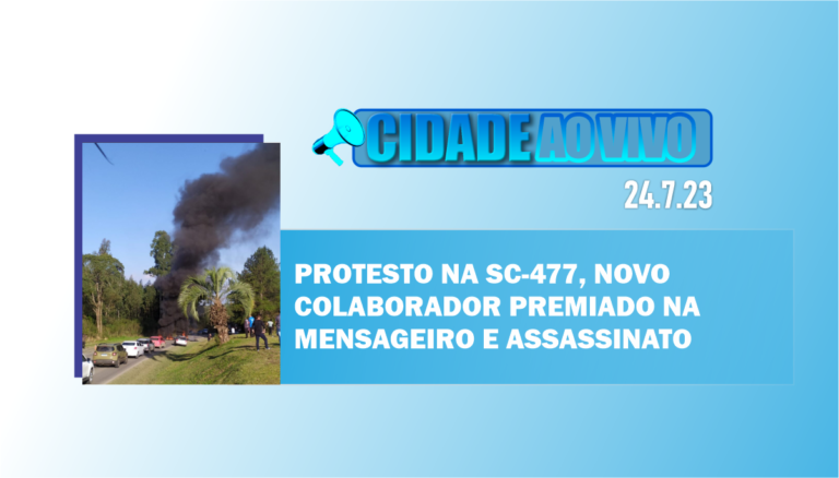 Protesto na SC-477, novo colaborador premiado na Mensageiro e assassinato