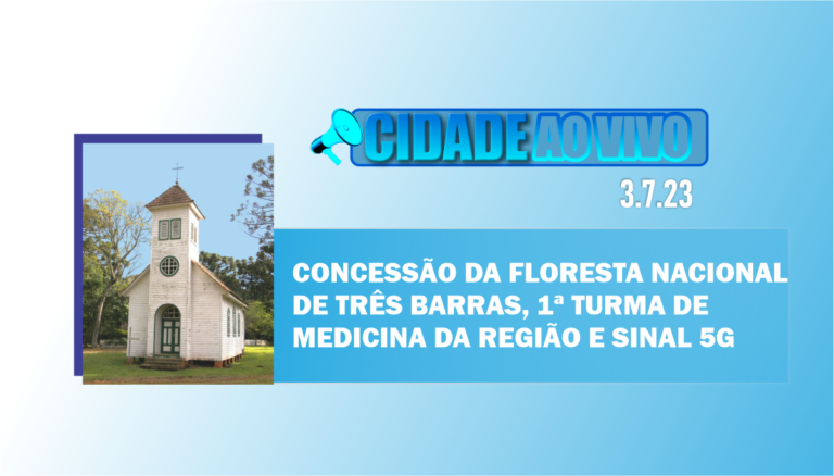Concessão da Floresta Nacional de Três Barras, 1ª turma de Medicina do Planalto Norte e 5G na região