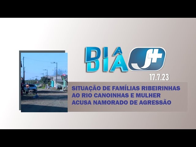 Situação de famílias ribeirinhas ao rio Canoinhas e mulher acusa namorado de agressão
