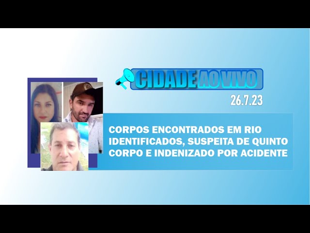 Corpos encontrados em rio identificados, suspeita de quinto corpo e indenizado por acidente