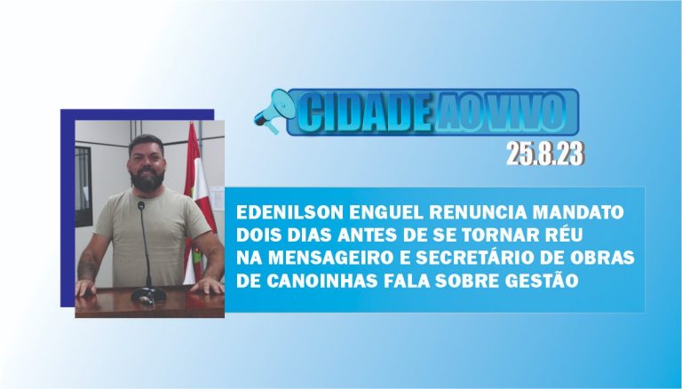 Edenilson Enguel renuncia mandato dois dias antes de se tornar réu na Mensageiro e secretário de obras de Canoinhas fala sobre gestão