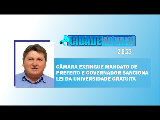 Câmara extingue mandato de prefeito e governador sanciona lei da Universidade Gratuita