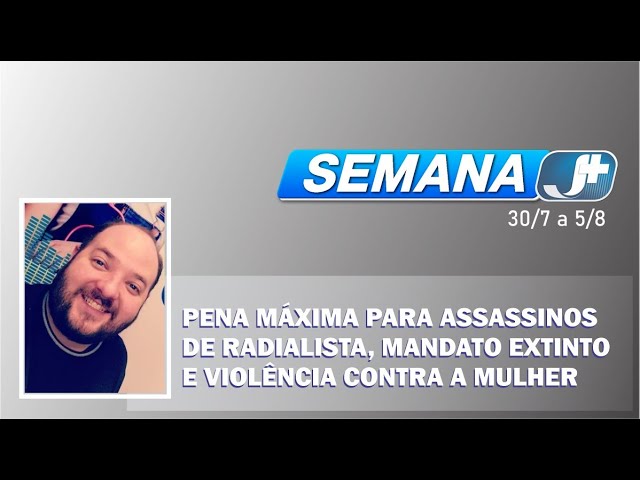 Pena máxima para assassinos de radialista, mandato extinto e violência contra a mulher marcam a semana