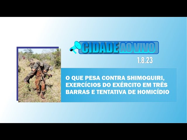 O que pesa contra Shimoguiri, exercícios do Exército em Três Barras e tentativa de homicídio