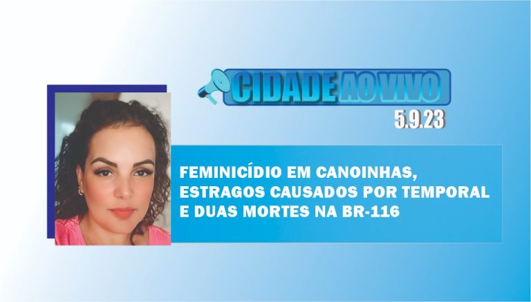 Feminicídio em Canoinhas, estragos causados por temporal e duas mortes na BR-116