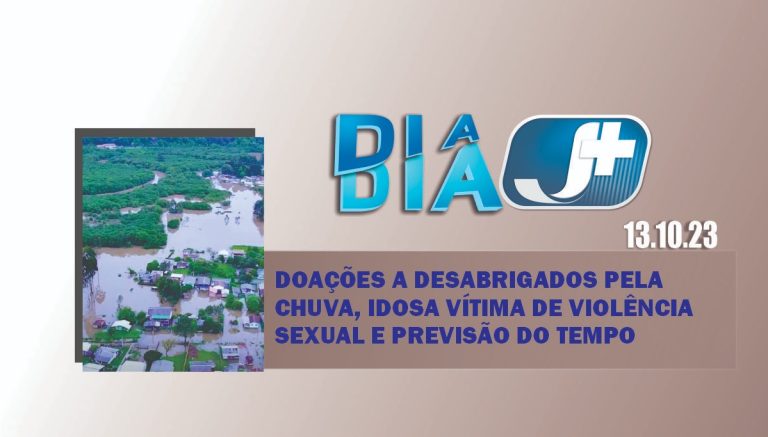 Doações a desabrigados pela chuva, idosa vítima de violência sexual e previsão do tempo