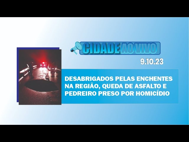 Desabrigados pelas enchentes na região, queda de asfalto e pedreiro preso por homicídio