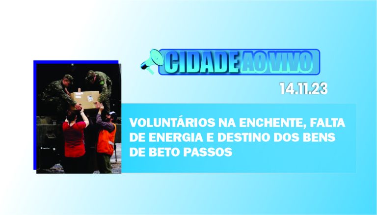 Voluntários na enchente, falta de energia e destino dos bens de Beto Passos