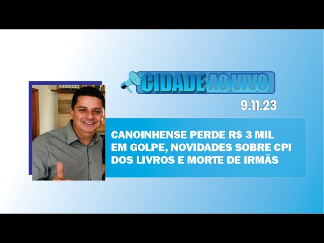 Canoinhense perde R$ 3 mil em golpe, novidades sobre CPI dos Livros e morte de irmãs