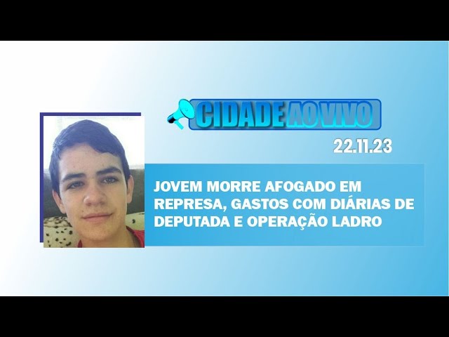 Jovem morre afogado em represa, gastos com diárias de deputada e Operação Ladro