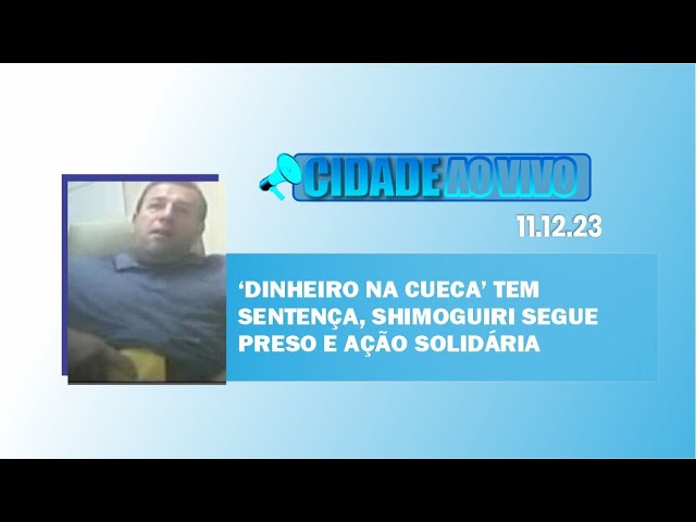 ‘Dinheiro na cueca’ tem sentença, Shimoguiri segue preso e ação solidária