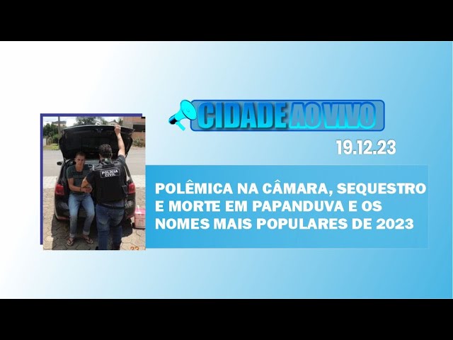 Polêmica na Câmara, sequestro e morte em Papanduva e os nomes mais populares de 2023