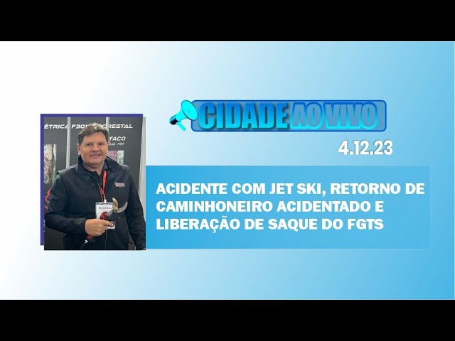 Acidente com jet ski, retorno de caminhoneiro acidentado e liberação de saque do FGTS