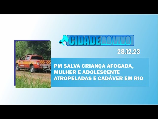 PM salva criança afogada, mulher e adolescente atropeladas e corpo em rio