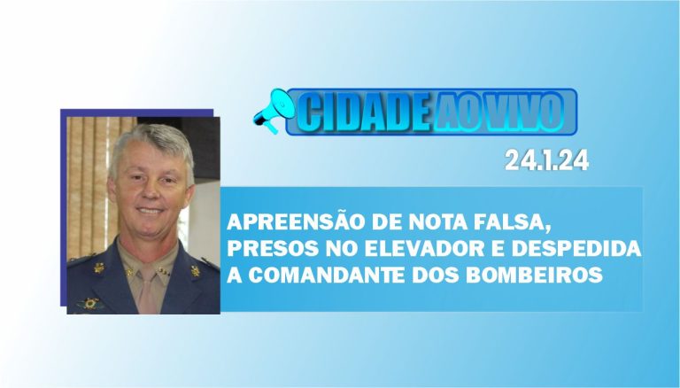 Apreensão de nota falsa, presos no elevador e despedida a comandante dos bombeiros