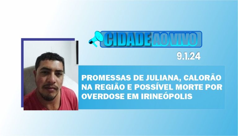 Promessas de Juliana, calorão na região e possível morte por overdose em Irineópolis