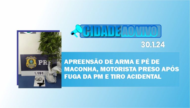 Apreensão de arma e pé de maconha, motorista preso após fuga da PM e tiro acidental