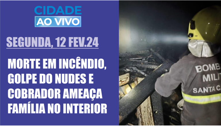 Morte em incêndio, golpe do nudes e cobrador ameaça família no interior